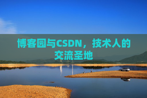 博客园与CSDN,技术人的交流圣地